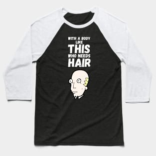 With A Body Like This Who Needs Hair Baseball T-Shirt